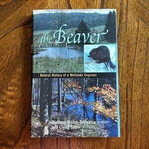 The Beaver Natural History of a Wetlands Engineer